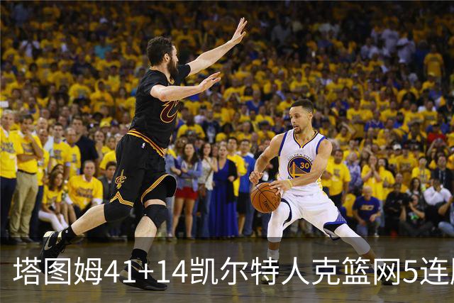 塔图姆41+14凯尔特人克篮网5连胜 雷霆胜魔术
