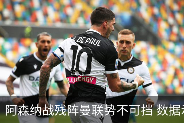 阿森纳战残阵曼联势不可挡 数据示半场就领先