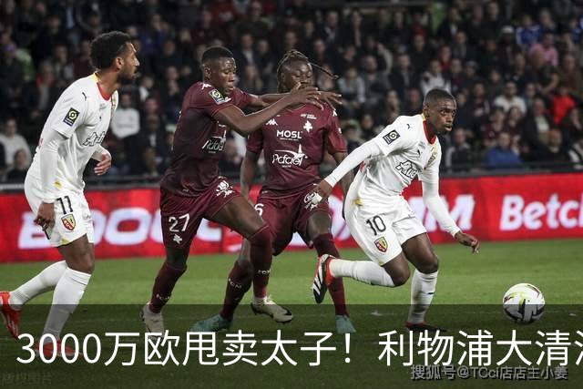 3000万欧甩卖太子！利物浦大清洗开启，3亿豪购能否救主？